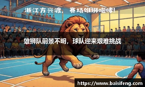 雄狮队前景不明，球队迎来艰难挑战
