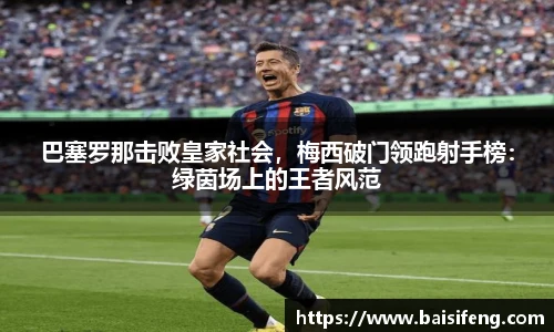 巴塞罗那击败皇家社会，梅西破门领跑射手榜：绿茵场上的王者风范