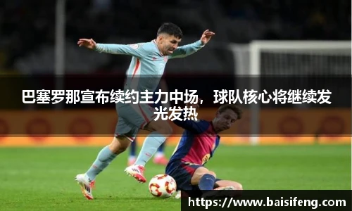 巴塞罗那宣布续约主力中场，球队核心将继续发光发热