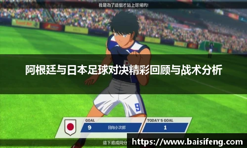 阿根廷与日本足球对决精彩回顾与战术分析