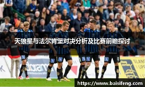 天狼星与法尔肯堡对决分析及比赛前瞻探讨