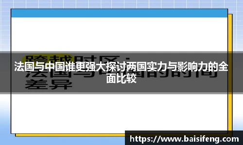 法国与中国谁更强大探讨两国实力与影响力的全面比较